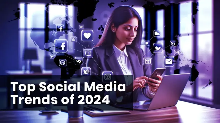 Top Social Media Trends of 2024-What You Need to Know