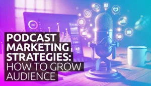 Podcast Marketing Strategies- How to Grow Audience