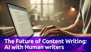 The Future of Content Writing - AI with Human writers