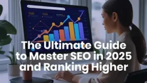 The Ultimate Guide to Master SEO in 2025 and Ranking Higher 360