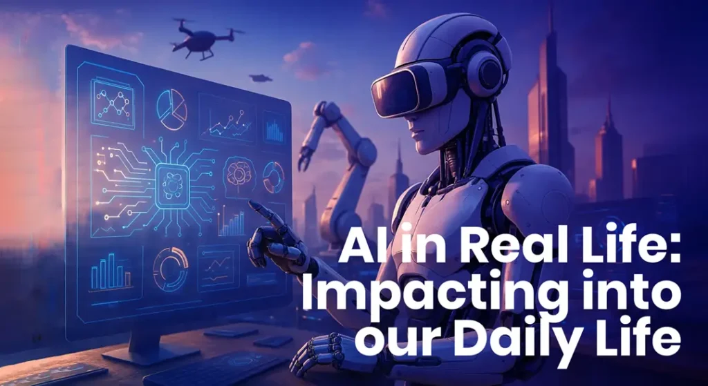AI in Real Life- Impacting into our Daily Life