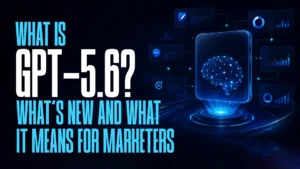 What Is GPT-5.6? New Features and Marketing Use Cases